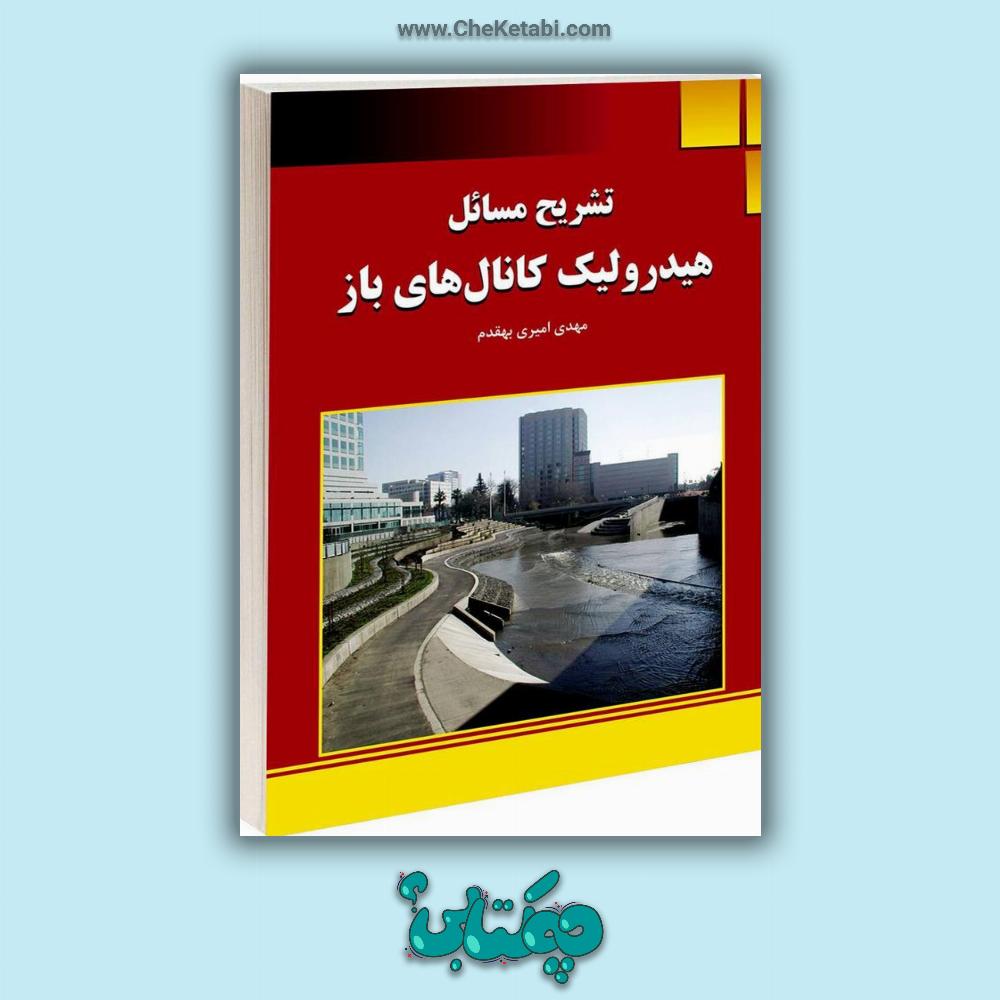 تشریح مسائل هیدرولیک کانال های باز: بر اساس کتاب هیدرولیک کانال های باز دکتر سیدمحمد حسینی و جلیل ابریشمی